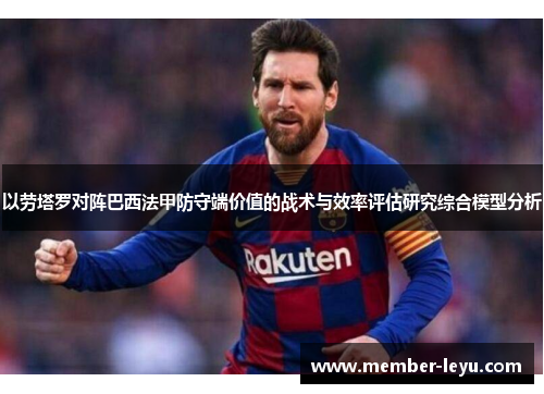 以劳塔罗对阵巴西法甲防守端价值的战术与效率评估研究综合模型分析 以劳塔罗对阵巴西法甲防守端价值的战术与效率评估研究综合模型分析